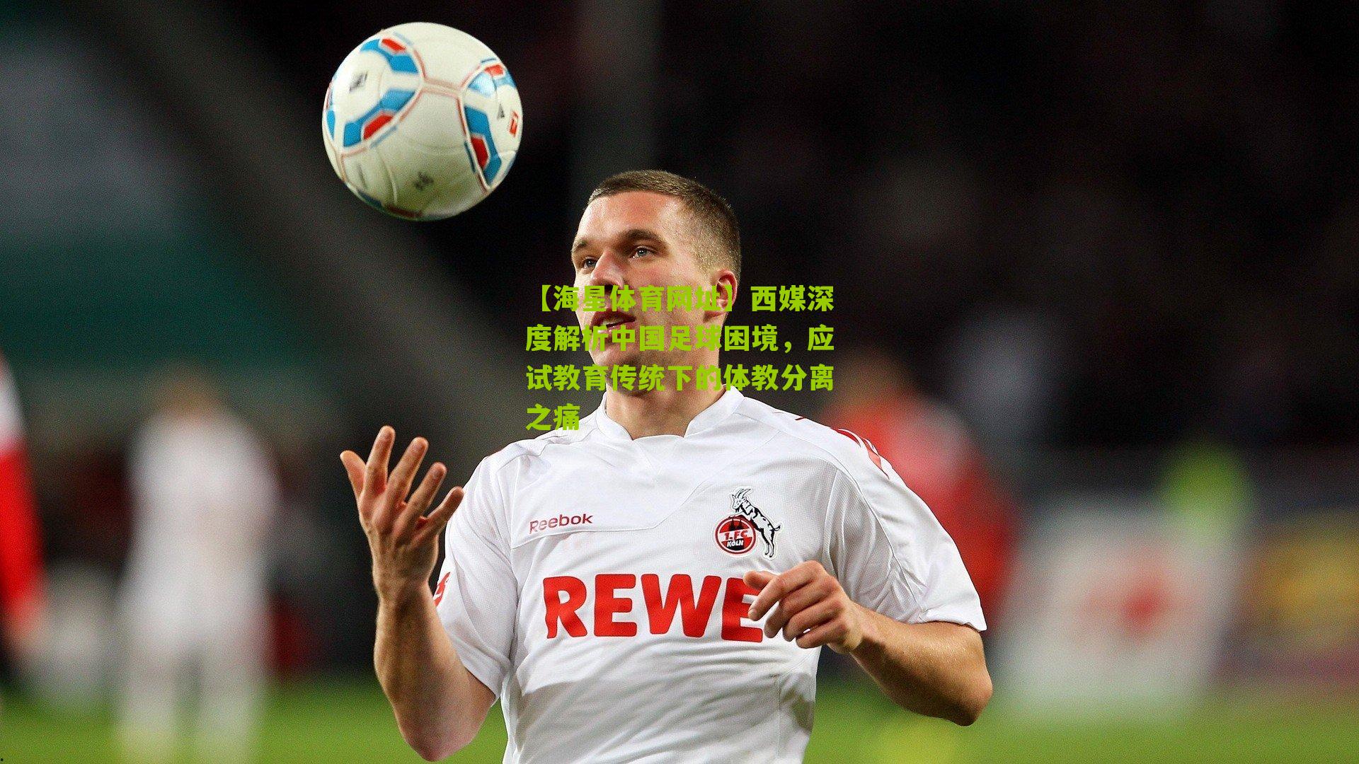 【海星体育网址】西媒深度解析中国足球困境，应试教育传统下的体教分离之痛
