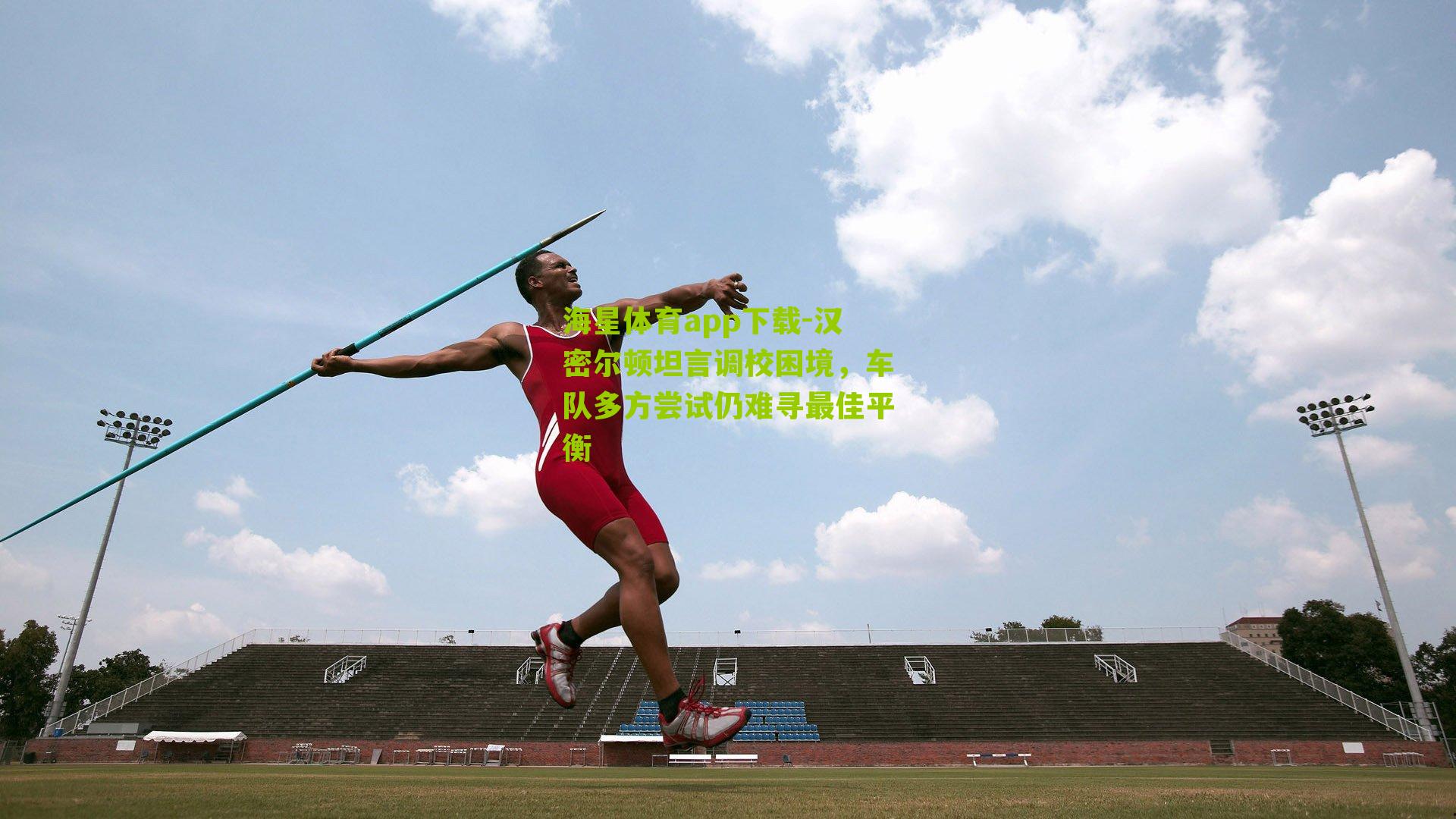 海星体育app下载-汉密尔顿坦言调校困境，车队多方尝试仍难寻最佳平衡